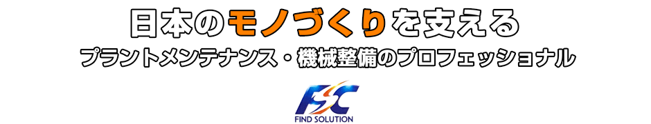 日本のモノづくりを支える、プラントメンテナンス・機械整備のプロフェッショナル